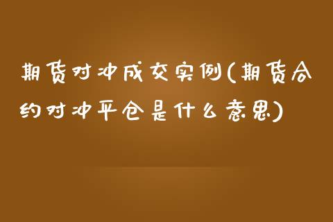 期货对冲成交实例(期货合约对冲平仓是什么意思)_https://www.zghnxxa.com_黄金期货_第1张