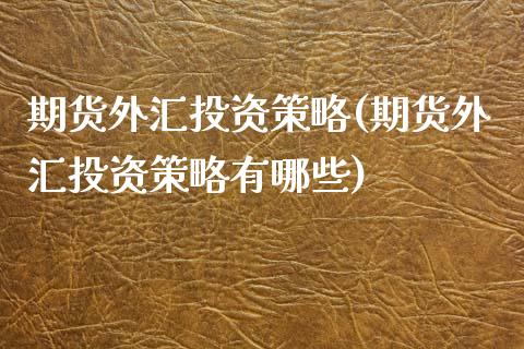 期货外汇投资策略(期货外汇投资策略有哪些)_https://www.zghnxxa.com_黄金期货_第1张