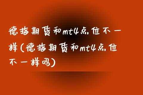 德指期货和mt4点位不一样(德指期货和mt4点位不一样吗)_https://www.zghnxxa.com_国际期货_第1张