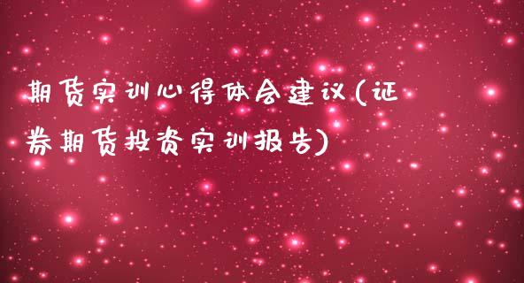 期货实训心得体会建议(证券期货投资实训报告)_https://www.zghnxxa.com_期货直播室_第1张