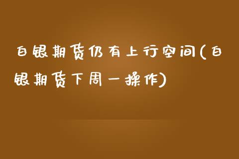 白银期货仍有上行空间(白银期货下周一操作)_https://www.zghnxxa.com_国际期货_第1张