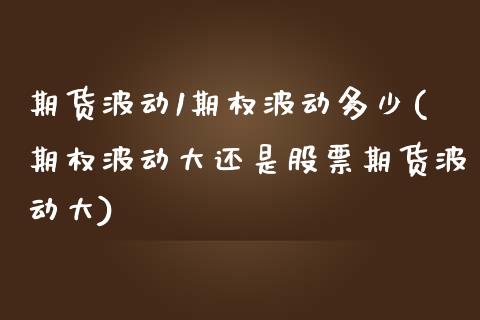 期货波动1期权波动多少(期权波动大还是股票期货波动大)_https://www.zghnxxa.com_国际期货_第1张