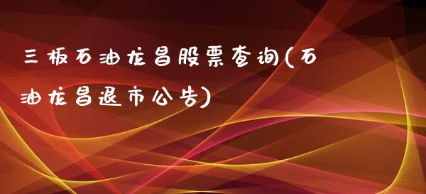 三板石油龙昌股票查询(石油龙昌退市公告)_https://www.zghnxxa.com_国际期货_第1张