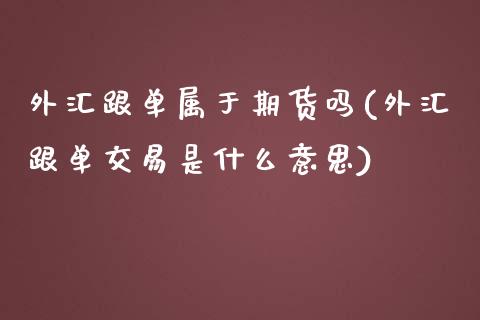 外汇跟单属于期货吗(外汇跟单交易是什么意思)_https://www.zghnxxa.com_内盘期货_第1张