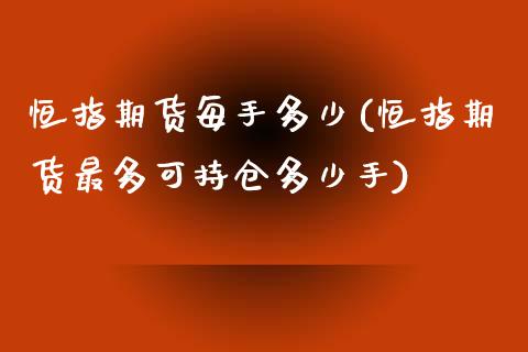 恒指期货每手多少(恒指期货最多可持仓多少手)_https://www.zghnxxa.com_内盘期货_第1张