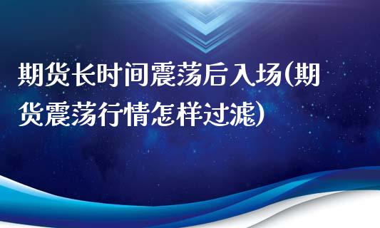 期货长时间震荡后入场(期货震荡行情怎样过滤)_https://www.zghnxxa.com_国际期货_第1张