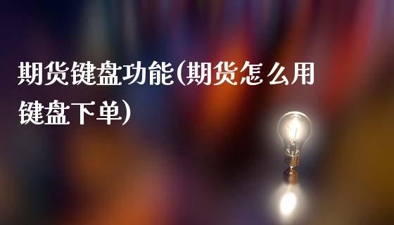 期货键盘功能(期货怎么用键盘下单)_https://www.zghnxxa.com_期货直播室_第1张