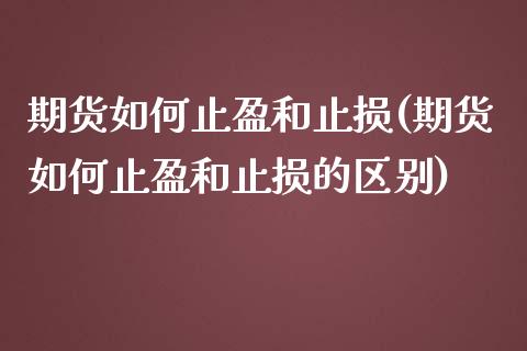 期货如何止盈和止损(期货如何止盈和止损的区别)_https://www.zghnxxa.com_期货直播室_第1张