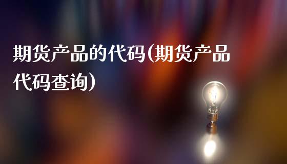 期货产品的代码(期货产品代码查询)_https://www.zghnxxa.com_国际期货_第1张