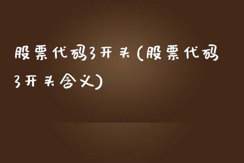 股票代码3开头(股票代码3开头含义)_https://www.zghnxxa.com_内盘期货_第1张