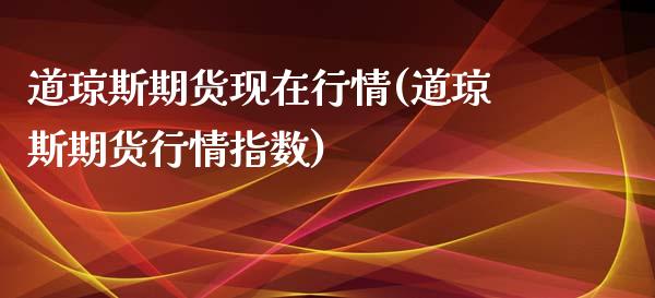 道琼斯期货现在行情(道琼斯期货行情指数)_https://www.zghnxxa.com_黄金期货_第1张