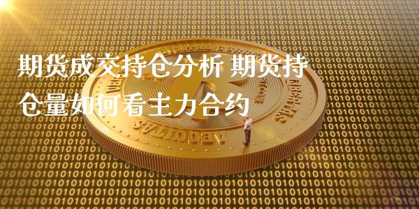 期货成交持仓分析 期货持仓量如何看主力合约_https://www.zghnxxa.com_黄金期货_第1张