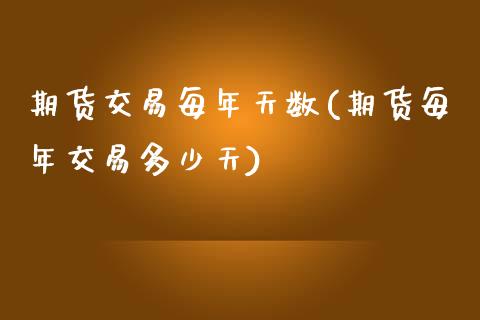 期货交易每年天数(期货每年交易多少天)_https://www.zghnxxa.com_黄金期货_第1张