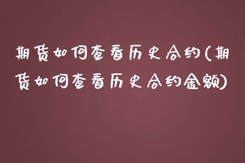 期货如何查看历史合约(期货如何查看历史合约金额)_https://www.zghnxxa.com_黄金期货_第1张