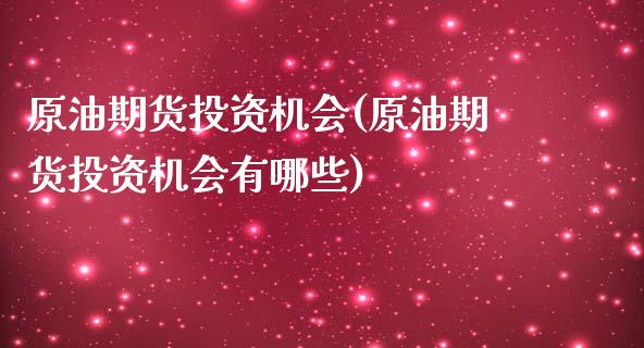 原油期货投资机会(原油期货投资机会有哪些)_https://www.zghnxxa.com_黄金期货_第1张