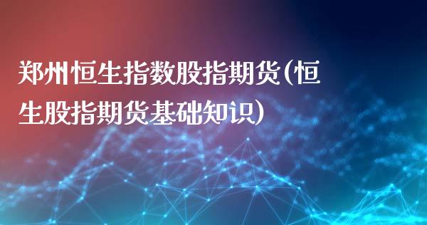 郑州恒生指数股指期货(恒生股指期货基础知识)_https://www.zghnxxa.com_黄金期货_第1张