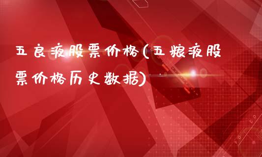 五良液股票价格(五粮液股票价格历史数据)_https://www.zghnxxa.com_内盘期货_第1张