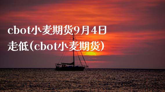 cbot小麦期货9月4日走低(cbot小麦期货)_https://www.zghnxxa.com_黄金期货_第1张