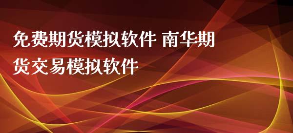 免费期货模拟软件 南华期货交易模拟软件_https://www.zghnxxa.com_国际期货_第1张