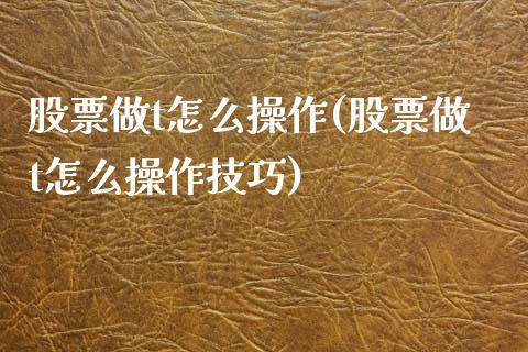 股票做t怎么操作(股票做t怎么操作技巧)_https://www.zghnxxa.com_黄金期货_第1张