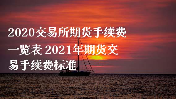 2020交易所期货手续费一览表 2021年期货交易手续费标准_https://www.zghnxxa.com_黄金期货_第1张