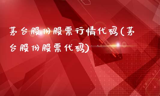 茅台股份股票行情代码(茅台股份股票代码)_https://www.zghnxxa.com_黄金期货_第1张