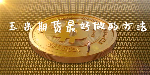 玉米期货最好做的方法_https://www.zghnxxa.com_黄金期货_第1张