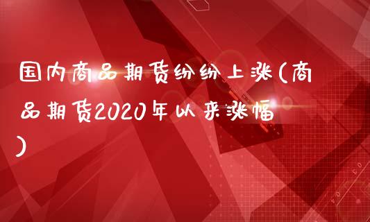 国内商品期货纷纷上涨(商品期货2020年以来涨幅)_https://www.zghnxxa.com_黄金期货_第1张