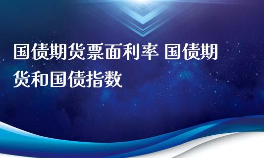 国债期货票面利率 国债期货和国债指数_https://www.zghnxxa.com_国际期货_第1张