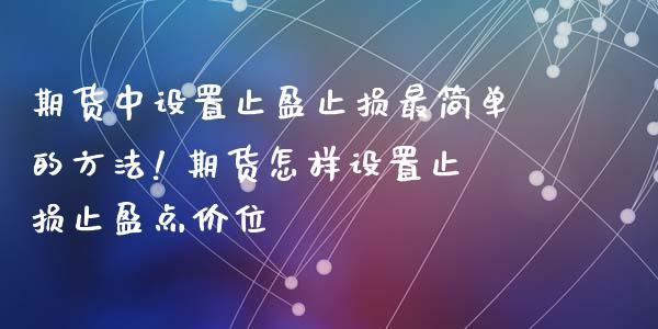 期货中设置止盈止损最简单的方法! 期货怎样设置止损止盈点价位_https://www.zghnxxa.com_黄金期货_第1张