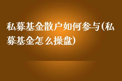 私募基金散户如何参与(私募基金怎么操盘)_https://www.zghnxxa.com_期货直播室_第1张