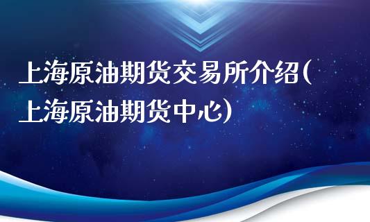 上海原油期货交易所介绍(上海原油期货中心)_https://www.zghnxxa.com_黄金期货_第1张