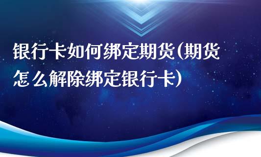 银行卡如何绑定期货(期货怎么解除绑定银行卡)_https://www.zghnxxa.com_黄金期货_第1张