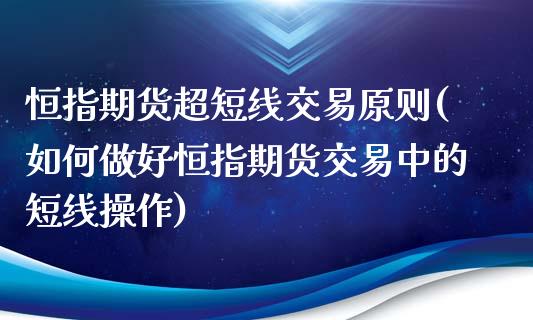 恒指期货超短线交易原则(如何做好恒指期货交易中的短线操作)_https://www.zghnxxa.com_内盘期货_第1张