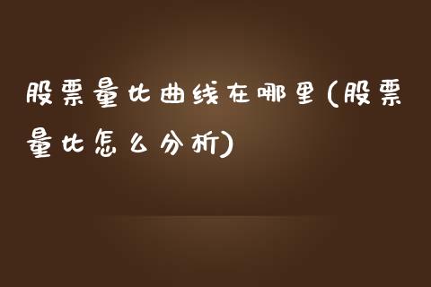 股票量比曲线在哪里(股票量比怎么分析)_https://www.zghnxxa.com_内盘期货_第1张