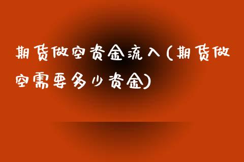 期货做空资金流入(期货做空需要多少资金)_https://www.zghnxxa.com_黄金期货_第1张