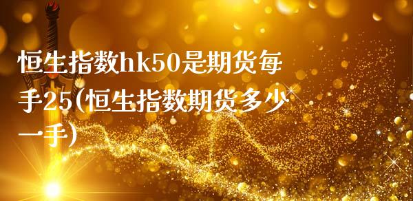 恒生指数hk50是期货每手25(恒生指数期货多少一手)_https://www.zghnxxa.com_国际期货_第1张