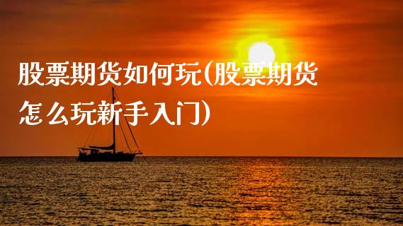 股票期货如何玩(股票期货怎么玩新手入门)_https://www.zghnxxa.com_内盘期货_第1张