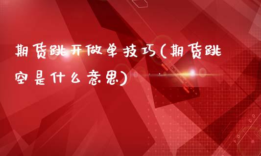 期货跳开做单技巧(期货跳空是什么意思)_https://www.zghnxxa.com_黄金期货_第1张