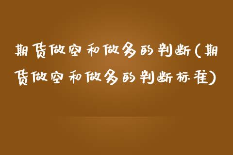 期货做空和做多的判断(期货做空和做多的判断标准)_https://www.zghnxxa.com_国际期货_第1张