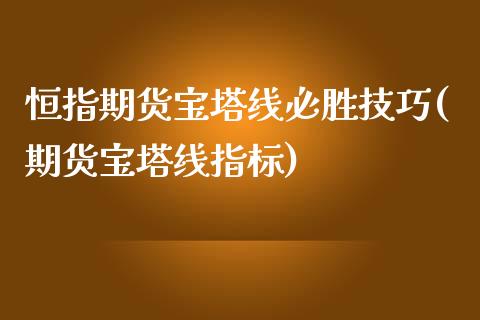 恒指期货宝塔线必胜技巧(期货宝塔线指标)_https://www.zghnxxa.com_国际期货_第1张