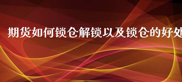 期货如何锁仓解锁以及锁仓的好处_https://www.zghnxxa.com_内盘期货_第1张