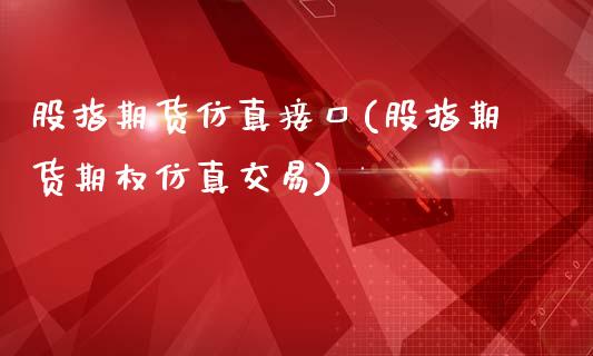 股指期货仿真接口(股指期货期权仿真交易)_https://www.zghnxxa.com_内盘期货_第1张