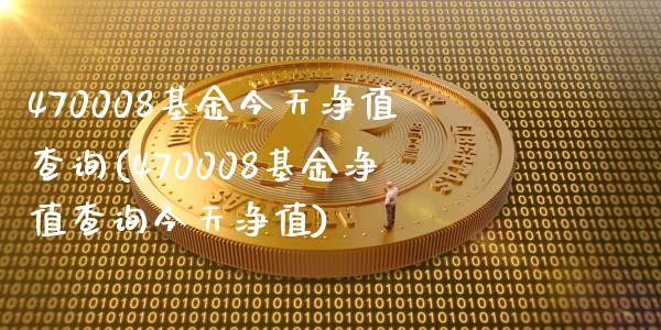 470008基金今天净值查询(470008基金净值查询今天净值)_https://www.zghnxxa.com_国际期货_第1张