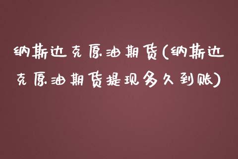 纳斯达克原油期货(纳斯达克原油期货提现多久到账)_https://www.zghnxxa.com_内盘期货_第1张