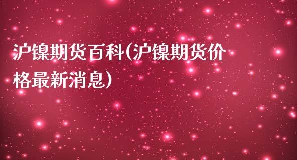 沪镍期货百科(沪镍期货价格最新消息)_https://www.zghnxxa.com_黄金期货_第1张