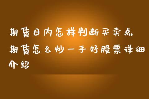 期货日内怎样判断买卖点 期货怎么炒一手好股票详细介绍_https://www.zghnxxa.com_国际期货_第1张