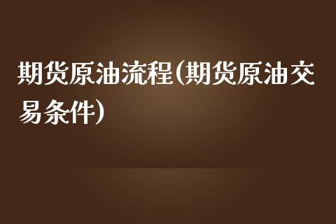 期货原油流程(期货原油交易条件)_https://www.zghnxxa.com_内盘期货_第1张