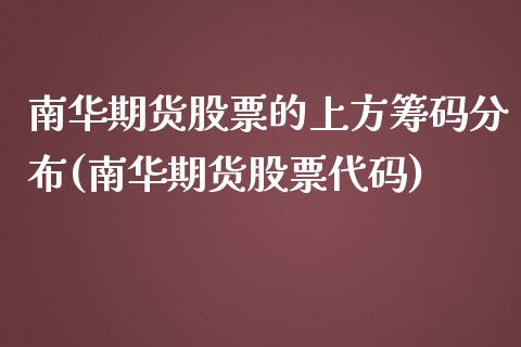 南华期货股票的上方筹码分布(南华期货股票代码)_https://www.zghnxxa.com_国际期货_第1张