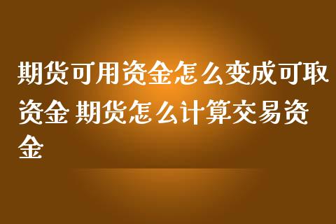 期货可用资金怎么变成可取资金 期货怎么计算交易资金_https://www.zghnxxa.com_黄金期货_第1张